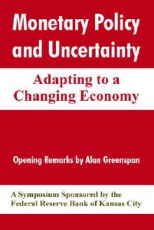 Monetary Policy and Uncertainty: Adapting to a Changing Economy - Federal Reserve Bank of Kansas City, Alan Greenspan