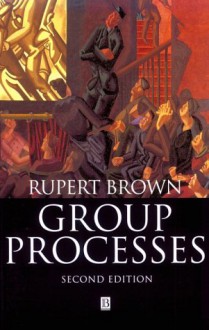 Group Processes: Dynamics Within and Between Groups - Rupert Brown