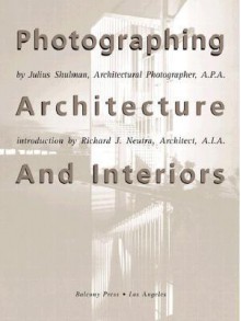 Photographing Architecture and Interiors - Julius Shulman, Richard Neutra