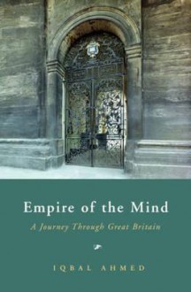 Empire Of The Mind: A Journey Through Great Britain - Iqbal Ahmed