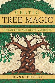 Celtic Tree Magic: Ogham Lore and Druid Mysteries - Danu Forest