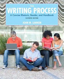 The Writing Process: A Concise Rhetoric, Reader, and Handbook - John M. Lannon