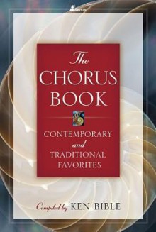 The Chorus Book: Contemporary and Traditional Favorites - Ken Bible