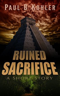 Ruined Sacrifice - Paul B Kohler