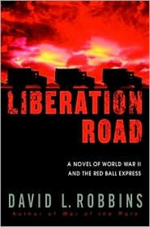 Liberation Road: A Novel of World War II and the Red Ball Express - David L. Robbins