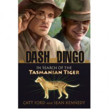 Dash and Dingo: In Search of the Tasmanian Tiger - Catt Ford, Sean Kennedy