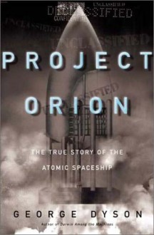 Project Orion: The True Story of the Atomic Spaceship - George B. Dyson