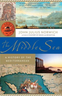 The Middle Sea: A History of the Mediterranean - John Julius Norwich