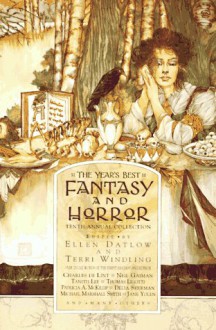 The Year's Best Fantasy and Horror: Tenth Annual Collection - Patricia A. McKillip, Angela Carter, Chris Bell, Tanith Lee, Michael Bishop, Robert Silverberg, Douglas Clegg, Jane Yolen, Michael Marshall Smith, Ellen Datlow, Barry N. Malzberg, Michael Swanwick, Charles de Lint, Susanna Clarke, Dennis Etchison, Kathe Koja, Bruce Holla