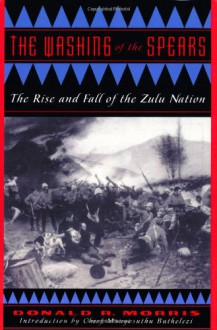 The Washing Of The Spears: The Rise And Fall Of The Zulu Nation - Donald R. Morris