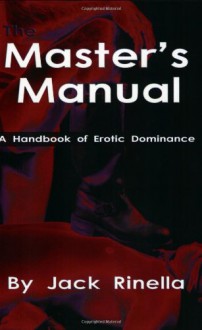 The Master's Manual: A Handbook of Erotic Dominance - Jack Rinella, Joseph W. Bean