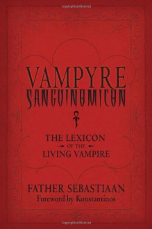 Vampyre Sanguinomicon: The Lexicon of the Living Vampire - Father Sebastiaan, Konstantinos