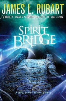 Spirit Bridge (A Well Spring Novel) - James L. Rubart