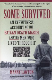 Some Survived: An Eyewitness Account of the Bataan Death March and the Men Who Lived Through It - Manny Lawton, John Toland