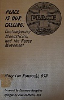 Peace Is Our Calling: Contemporary Monasticism and the Peace Movement - Mary Lou Kownacki, Rosemary Haughton, Joan D. Chittister