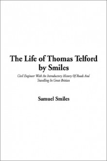 The Life of Thomas Telford by Smiles - Samuel Smiles