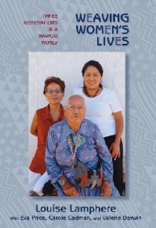 Weaving Women's Lives: Three Generations in a Navajo Family - Louise Lamphere