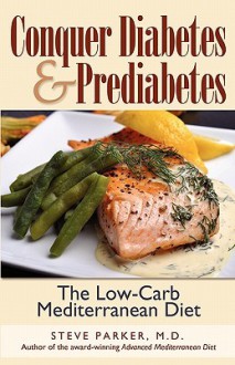 Conquer Diabetes and Prediabetes: The Low-Carb Mediterranean Diet - Steve Parker