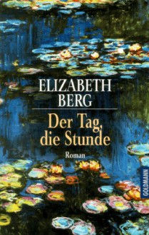 Der Tag, die Stunde - Elizabeth Berg