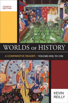 Worlds of History, Volume I: To 1550: A Comparative Reader - Kevin Reilly