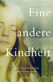 Eine andere Kindheit: Mein Weg aus dem Autismus - Iris Johansson, Susanne Dahmann