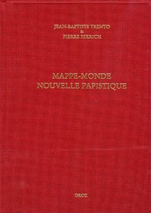 Mappe-Monde Nouvelle Papistique: Histoire de La Mappe-Monde Papistique, En Laquelle Est Declaire Tout Ce Qui Est Contenu Et Pourtraict En La Grande Table, Ou Carte de La Mappe-Monde (Geneve, 1566) - Pierre Eskrich, Jean-Baptiste Trento, Frank Lestringant, Alessandra Preda