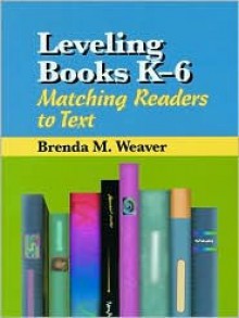 Leveling Books K-6: Matching Readers to Text - Brenda M. Weaver