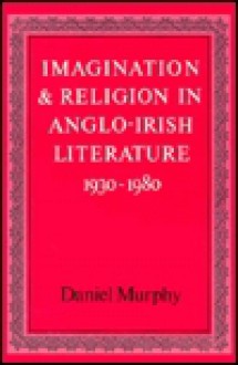 Imagination and Religion in Anglo-Irish Literature - Daniel Murphy