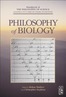 Philosophy of Biology - Mohan Matthen, Dov M. Gabbay, Paul R. Thagard, John Hayden Woods