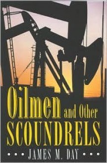 Oilmen and Other Scoundrels - James M. Day