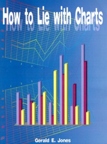 How to Lie with Charts - Gerald Everett Jones Daboychik