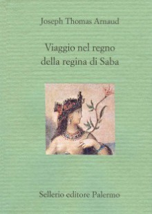 Viaggio nel regno della regina di Saba - Joseph Thomas Arnaud, Ispano Roventi