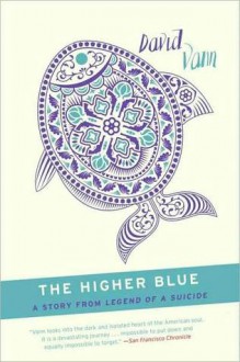 The Higher Blue: A Short Story from Legend of a Suicide - David Vann