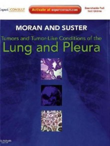 Tumors and Tumor-like Conditions of the Lung and Pleura: Expert Consult: Online and Print, 1e - Cesar A. Moran MD, Saul Suster MD