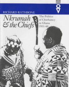 Nkrumah & The Chiefs: The Politics Of Chieftaincy In Ghana, 1951 60 - Richard Rathbone