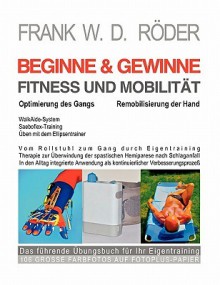 Beginne & Gewinne Fitness Und Mobilitat - Optimierung Des Gangs - Remobilisierung Der Hand - Frank W. D. Roder