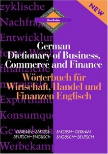 Routledge German Dictionary of Business, Commerce and Finance Worterbuch Fur Wirtschaft, Handel und Finanzen: Deutsch-Englisch/Englisch-Deutsch ... (Routledge Bilingual Specialist Dictionaries) - Routledge