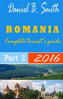 Romania: Complete tourist's guide: Part 2 - Daniel B. Smith