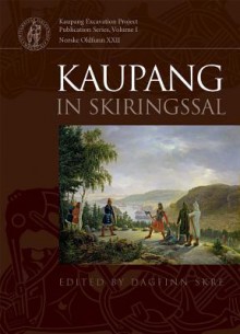 Kaupang in Skiringssal: Excavation and Surveys at Kaupang and Huseby, 1998-2003. Background and Results - Dagfinn Skre