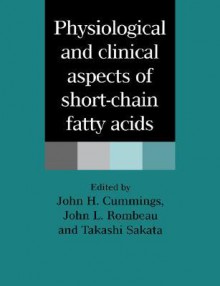 Physiological and Clinical Aspects of Short-Chain Fatty Acids - John H. Cummings, John L. Rombeau, Takashi Sakata