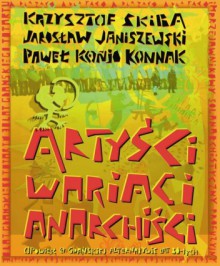 Artyści, wariaci, anarchiści - Krzysztof Skiba, Paweł Konnak, Jarosław Janiszewski