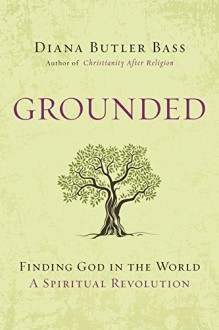 Grounded: Finding God in the World-A Spiritual Revolution - Diana Butler Bass