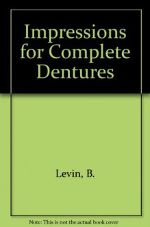 Impressions for Complete Dentures - Bernard Levin