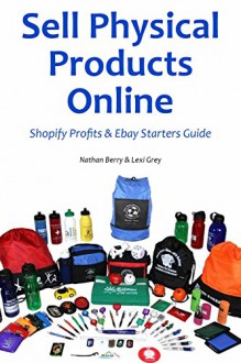 Sell Physical Products Online - 2016: Shopify Profits & Ebay Starters Guide - Nathan Berry