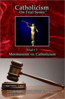 Mormonism vs. Catholicism - Roger LeBlanc