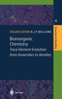 Bioinorganic Chemistry: Trace Element Evolution from Anaerobes to Aerobes - Robert J.P. Williams