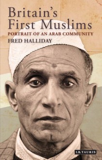 Britain's First Muslims: Portrait of an Arab Community - Fred Halliday