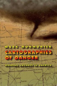 Cartographies of Danger: Mapping Hazards in America - Mark S. Monmonier