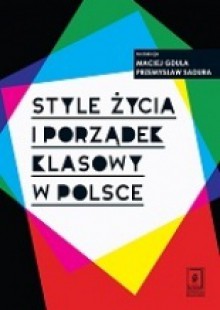 Style życia i porządek klasowy w Polsce - Maciej Gdula, Przemysław Sadura