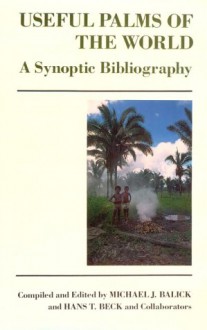 Useful Palms of the World: A Synoptic Bibliography - Michael J. Balick, Hans T. Beck